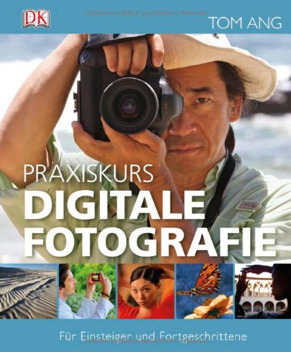  - Praxiskurs Digitale Fotografie: Für Einsteiger & Fortgeschrittene: Für Einsteiger und Fortgeschrittene