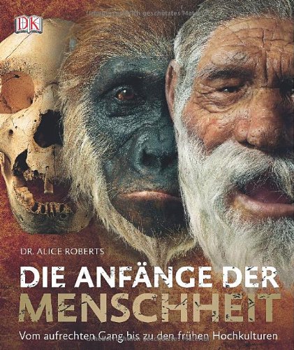  - Die Anfänge der Menschheit. Vom aufrechten Gang bis zu den frühen Hochkulturen