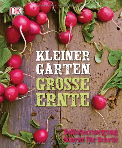 - Kleiner Garten - große Ernte: Selbstversorgung Schritt für Schritt