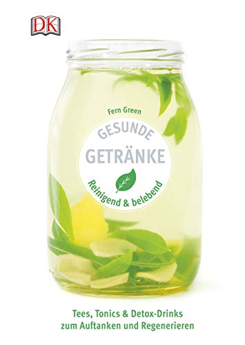 Green, Fern - Gesunde Getränke: Reinigend und belebend - Tees, Tonics & Detox-Drinks zum Auftanken und Regenerieren