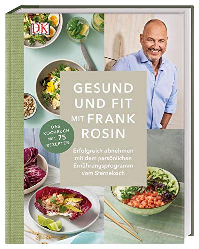 Rosin, Frank - Gesund und fit mit Frank Rosin: Erfolgreich abnehmen mit dem Ernährungsprogramm vom Sternekoch. Das Kochbuch mit 75 Rezepten