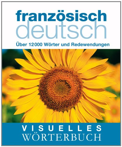 - Visuelles Wörterbuch Französisch / Deutsch: Über 12.000 Wörter und Redewendungen: Über 6000 Wörter und Redewendungen