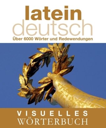 - Visuelles Wörterbuch. Latein-Deutsch: über 6000 Wörter und Redewendungen