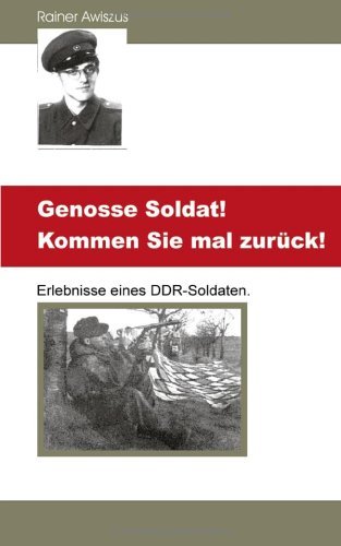  - Genosse Soldat! Kommen Sie mal zurück!: Erlebnisse eines DDR-Soldaten