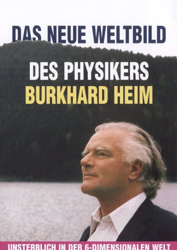  - Das neue Weltbild des Physikers Burkhard Heim