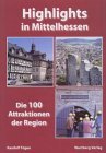 - Highlights in Mittelhessen: 100 ausgewählte Tipps. Attraktionen, die jeder kennen sollte