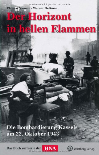 - Der Horizont in hellen Flammen: Die Bombardierung Kassels am 22. Oktober 1943