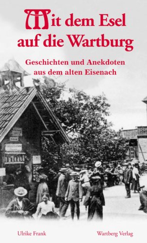 - Mit dem Esel auf die Wartburg - Geschichten und Anekdoten aus dem alten Eisenach