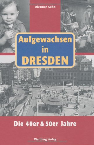 - Aufgewachsen in Dresden - Die 40er und 50er Jahre