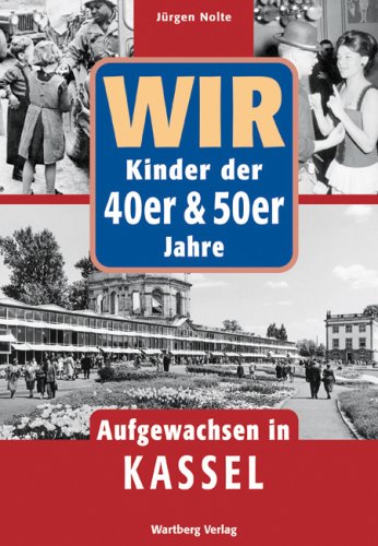  - Wir Kinder der 40er & 50er Jahre - Aufgewachsen in Kassel