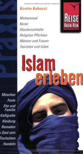  - Islam erleben: Muhammad, Koran, Glaubensinhalte, Religiöse Pflichten, Männer und Frauen, Touristen und Islam, Moschee, Feste, Ehe und Familie, ... ... Ramadan, Zu Gast sein, Tischsitten, Handeln