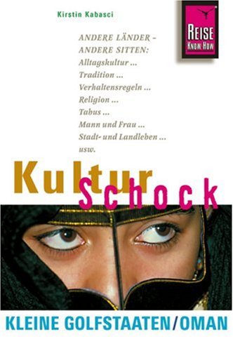  - KulturSchock Kleine Golfstaaten und Oman: Andere Länder - andere Sitten. Alltagskultur, Tradition, Verhaltensregeln, Religion, Tabus, Mann und Frau, Stadt- und Landleben usw