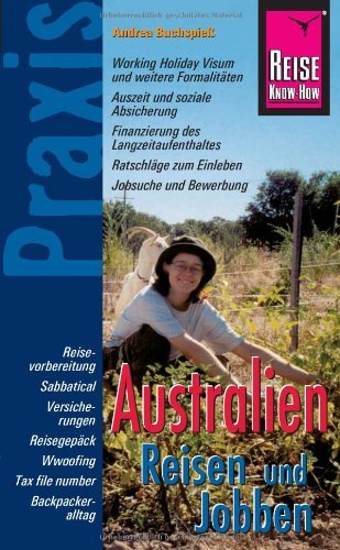 - Australien Reisen und Jobben: Reisevorbereitung, Sabbatical, Versicherungen, Reisegepäck, Wwoofing, Tax file number, Backpackeralltag. Praxis-Handbuch