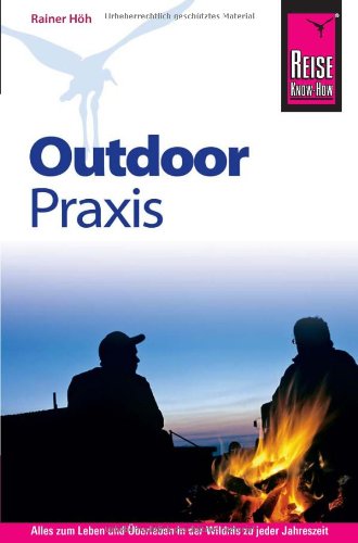  - Reise Know-How: Outdoor Praxis: Outdoor-Ratgeber: Ausrüstung, Verhalten, Gefahren, Survival