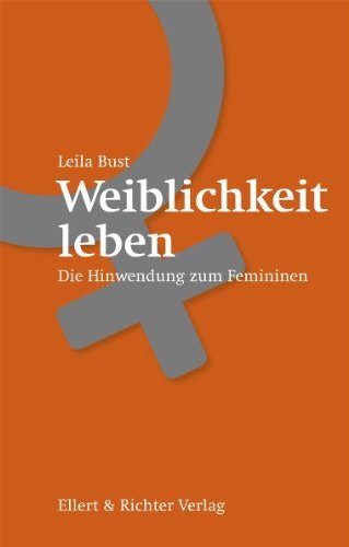 Bust, Leila - Weiblichkeit leben: Die Hinwendung zum Femininen