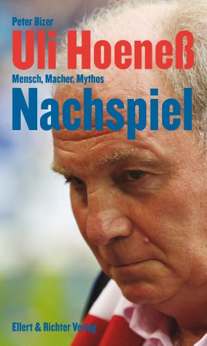  - Uli Hoeneß. Nachspiel. Mensch, Macher, Mythos