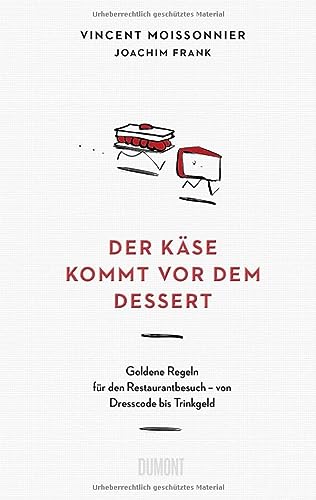 Moissonnier, Vincent, Frank, Joachim, Choksi, Nishant - Der Käse kommt vor dem Dessert: Goldene Regeln für den Restaurantbesuch – von Dresscode bis Trinkgeld