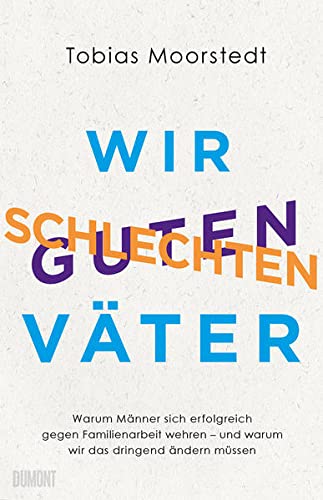 Moorstedt, Tobias - Wir schlechten guten Väter - Warum Männer sich erfolgreich gegen Familienarbeit wehren...