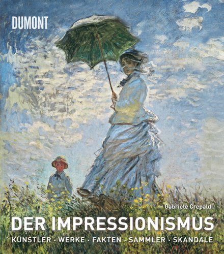  - Der Impressionismus: Die Künstler, die Werke, die Ausstellungen, die Sammler, die Fakten, die Skandale