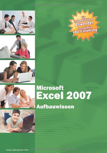 - Microsoft Excel 2007 - Aufbauwissen: Excel 2007 für fortgeschrittene Anwender - einschließlich VBA-Einführung