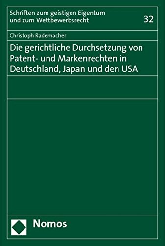 Rademacher, Christoph - Die gerichtliche Durchsetzung von Patent- und Markenrechten in Deutschland, Japan und den USA (Schriften zum geistigen Eigentum und zum Wettbewerbsrecht)