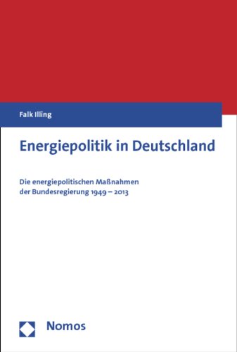  - Energiepolitik in Deutschland: Die energiepolitischen Maßnahmen der Bundesregierung 1949 - 2013