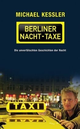 Kessler, Michael - Die Berliner Nacht-Taxe.: Die unverfälschten Geschichten der Nacht