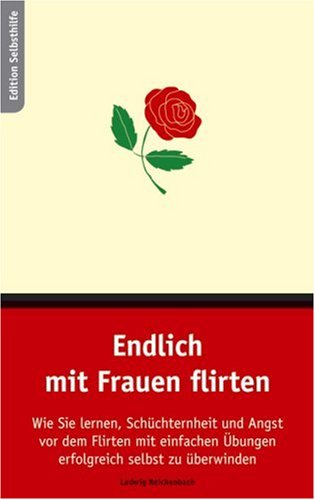 - Endlich mit Frauen flirten: Wie Sie lernen, Schüchternheit und Angst vor dem Flirten mit einfachen Übungen erfolgreich selbst zu überwinden