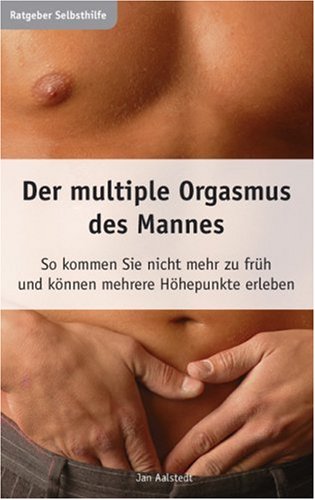 - Der multiple Orgasmus des Mannes. So kommen Sie nicht mehr zu früh und können mehrere Höhepunkte erleben.