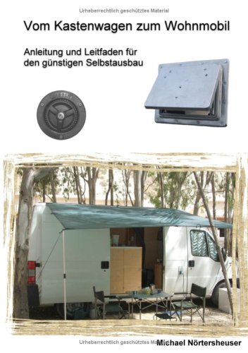  - Vom Kastenwagen zum Wohnmobil: Anleitung und Leitfaden für den günstigen Selbstausbau