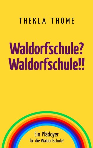 - Waldorfschule? Waldorfschule!!: Ein Plädoyer für die Waldorfschule!