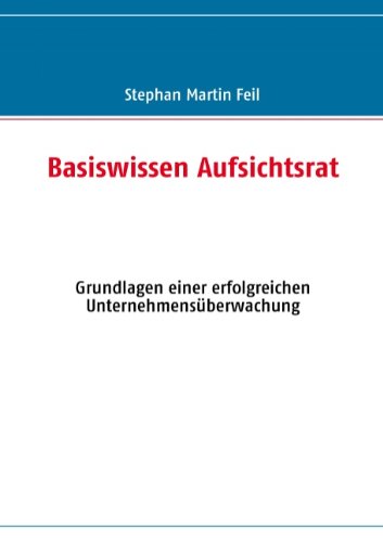  - Basiswissen Aufsichtsrat: Grundlagen einer erfolgreichen Unternehmensüberwachung