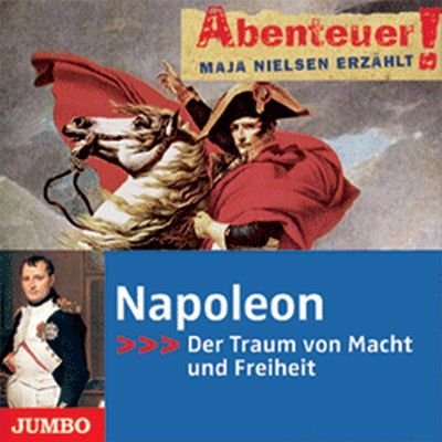 - Abenteuer! Maja Nielsen erzählt - Napoleon: Der Traum von Macht und Freiheit