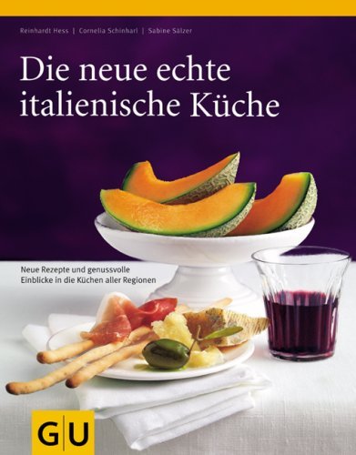  - Die neue echte italienische Küche: Typische Rezepte und kulinarische Impressionen aus allen Regionen: Neue Rezepte und genussvolle Einblicke in die Küchen aller Regionen (Echte Küchen)
