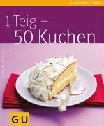  - 1 Teig - 50 Kuchen (GU Küchenratgeber Relaunch 2006)
