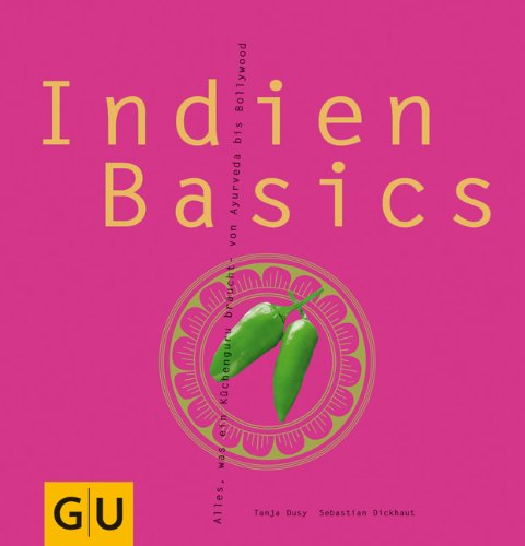 Dusy, Tanja / Dickhaut, Sebastian - Indien Basics: Alles, was ein Küchenguru braucht - von Ayurveda bis Bollywood (GU Basic cooking)