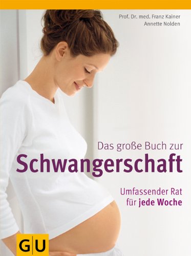 Kainer, Franz / Nolden, Annette - Das große Buch zur Schwangerschaft: Umfassender Rat für jede Woche (Einzeltitel Partnerschaft & Familie)
