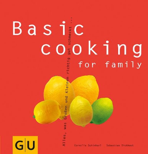 - Basic cooking for family: Alles, was Groß und Klein sich richtig gut schmecken lassen... (GU Basic cooking)