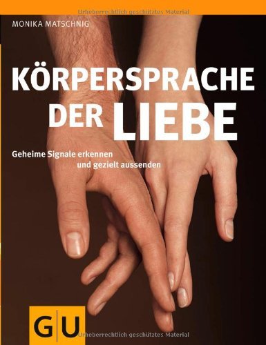  - Körpersprache der Liebe: Geheime Signale erkennen und gezielt aussenden (Einzeltitel Partnerschaft & Familie)