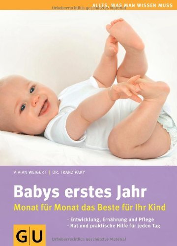 Weigert, Vivian / Paky, Franz - Babys erstes Jahr: Monat für Monat das Beste für Ihr Kind (Alles, was man wissen muss)
