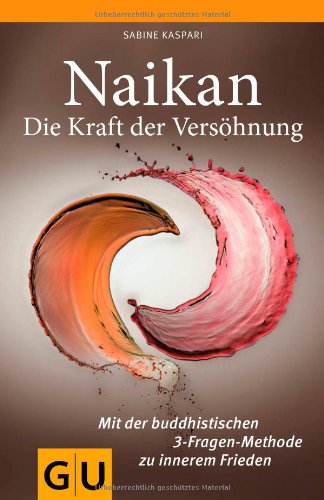  - Naikan - Die Kraft der Versöhnung: Mit der buddhistischen 3-Fragen-Methode zu innerem Frieden (GU Reader K,G&S)