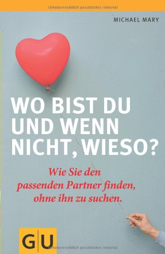 - Wo bist du und wenn nicht wieso?: Wie Sie den passenden Partner finden, ohne ihn zu suchen. (GU Reader P&F)