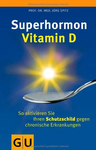 - Superhormon Vitamin D: So aktivieren Sie Ihren Schutzschild gegen chronische Erkrankungen (GU Reader K,G&S)