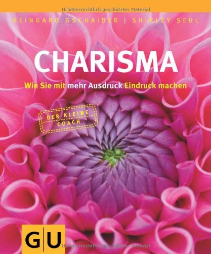  - Charisma: Wie Sie mit mehr Ausdruck Eindruck machen: Wie Sie mit mehr Ausdruck Eindruck machen. Der kleine Coach