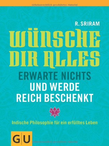 - Wünsche dir alles, erwarte nichts und werde reich beschenkt: Indische Philosophie für ein erfülltes Leben (GU Text-Ratgeber)