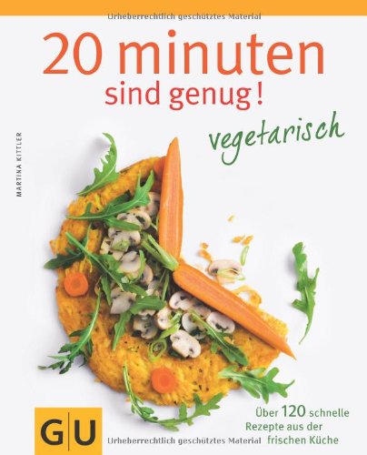  - 20 Minuten sind genug - Vegetarisch: Über 120 schnelle Rezepte aus der frischen Küche (GU Themenkochbuch)