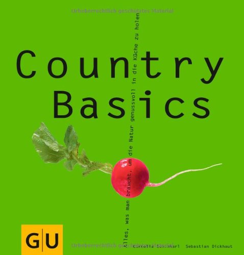 - Country Basics: Alles, was man braucht, um die Natur genussvoll in die Küche zu holen.: (GU Basic cooking)