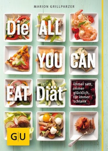  - Die All-you-can-eat-Diät: Immer satt, immer glücklich, für immer schlank (GU Einzeltitel Gesunde Ernährung)