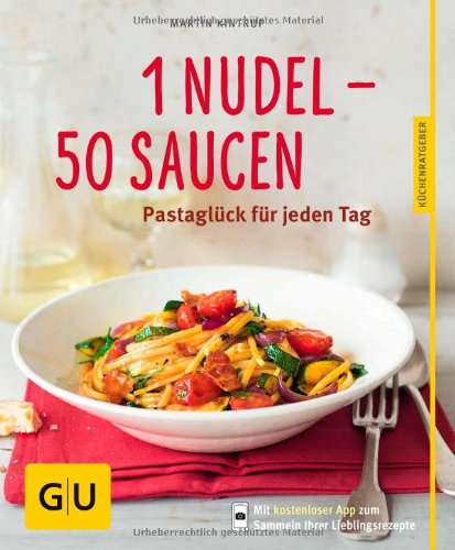  - 1 Nudel - 50 Saucen: Pastaglück für jeden Tag (GU Küchenratgeber Relaunch ab 2013)
