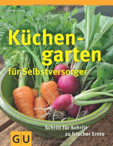 - Küchengarten für Selbstversorger: Für Einsteiger: Schritt für Schritt zu frischer Ernte (GU Sonderleistung Garten)